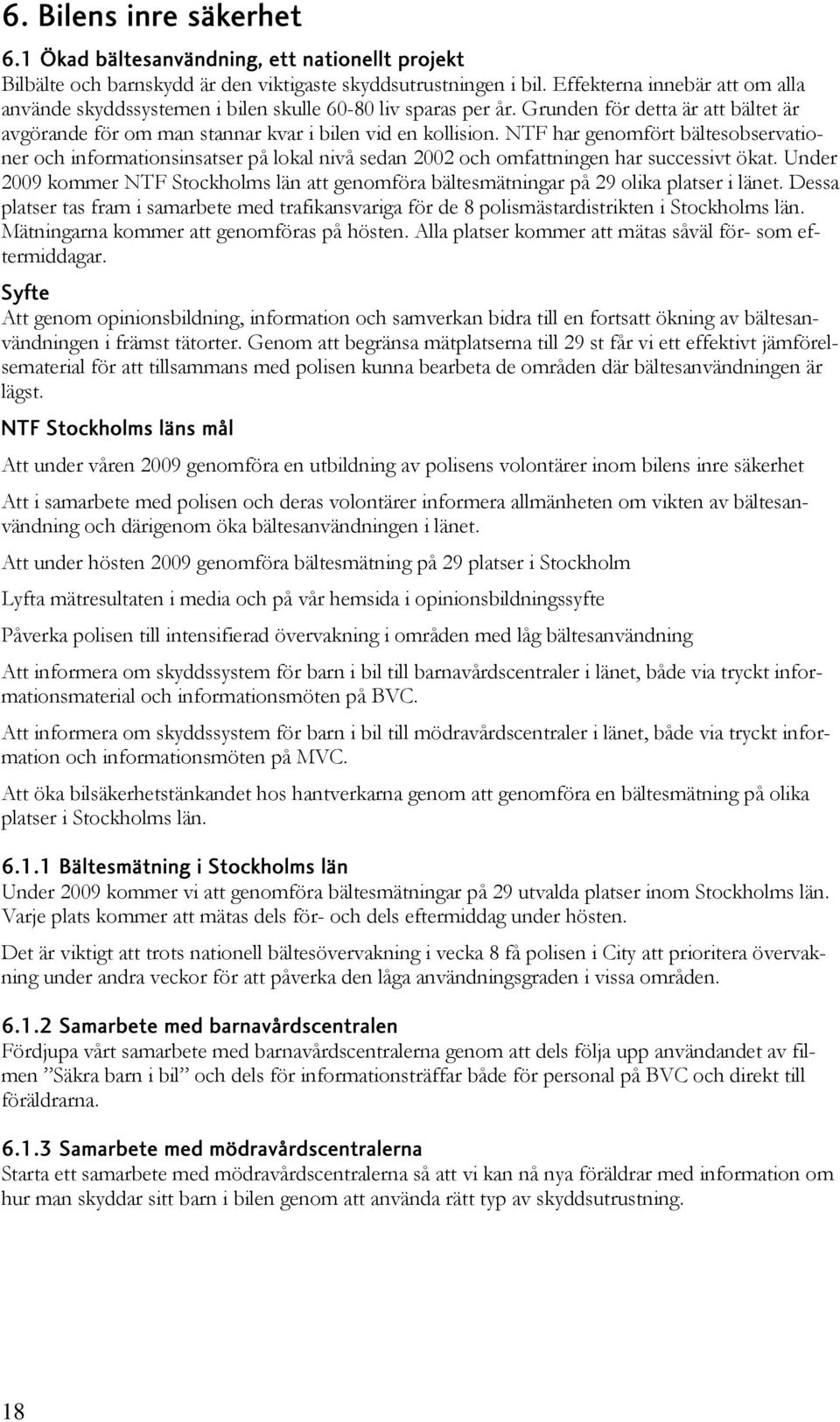 NTF har genomfört bältesobservationer och informationsinsatser på lokal nivå sedan 2002 och omfattningen har successivt ökat.