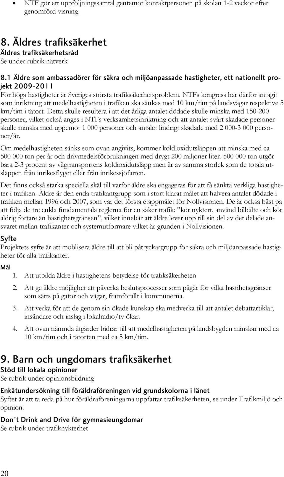 NTFs kongress har därför antagit som inriktning att medelhastigheten i trafiken ska sänkas med 10 km/tim på landsvägar respektive 5 km/tim i tätort.