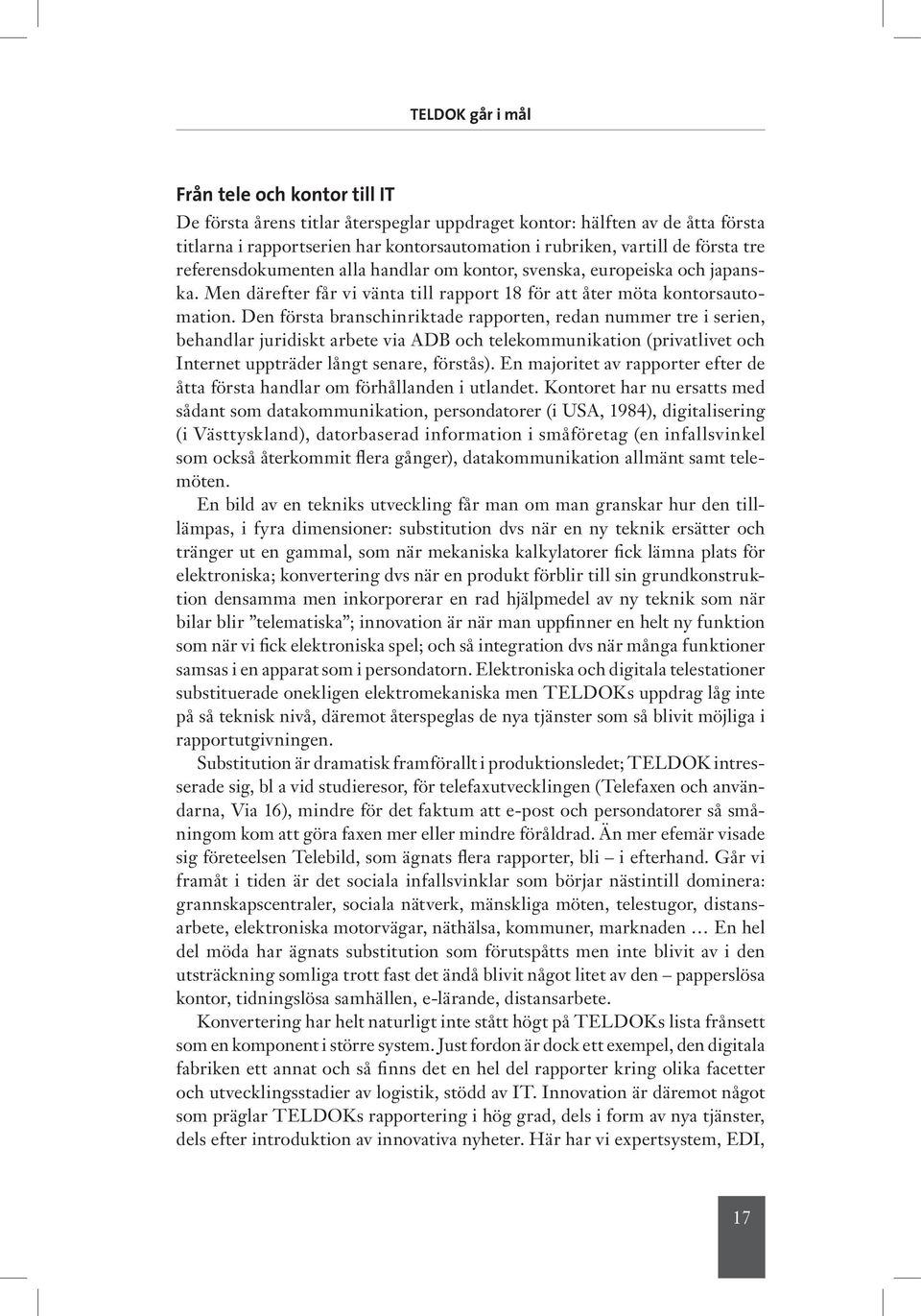 Den första branschinriktade rapporten, redan nummer tre i serien, behandlar juridiskt arbete via ADB och telekommunikation (privatlivet och Internet uppträder långt senare, förstås).