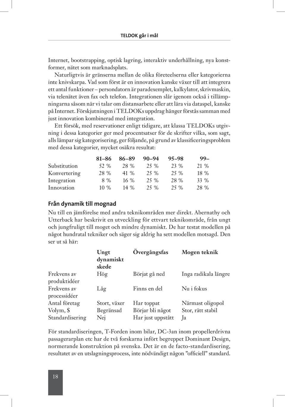 Integrationen slår igenom också i tillämpningarna såsom när vi talar om distansarbete eller att lära via dataspel, kanske på Internet.