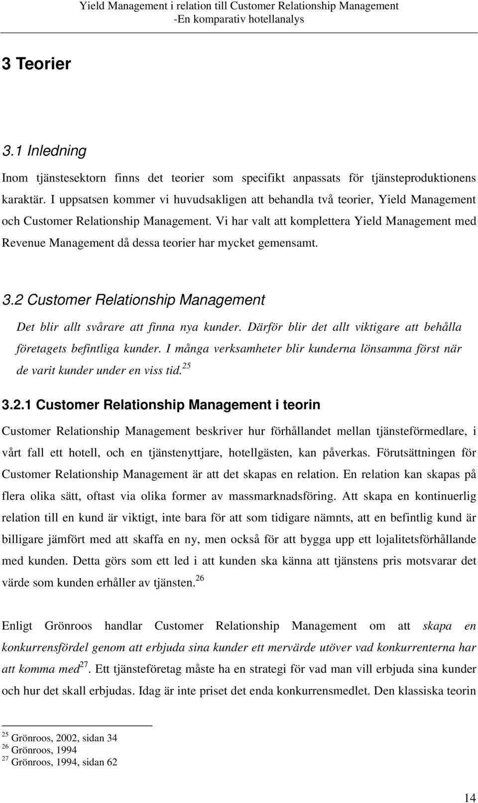 Vi har valt att komplettera Yield Management med Revenue Management då dessa teorier har mycket gemensamt. 3.2 Customer Relationship Management Det blir allt svårare att finna nya kunder.