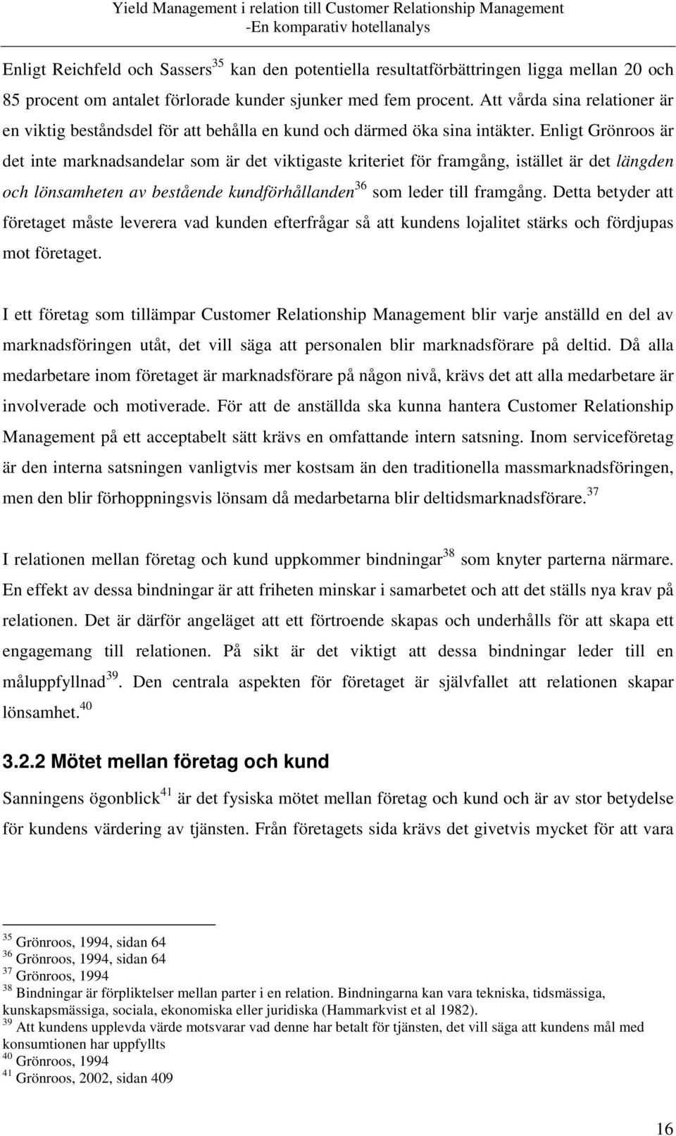 Enligt Grönroos är det inte marknadsandelar som är det viktigaste kriteriet för framgång, istället är det längden och lönsamheten av bestående kundförhållanden 36 som leder till framgång.