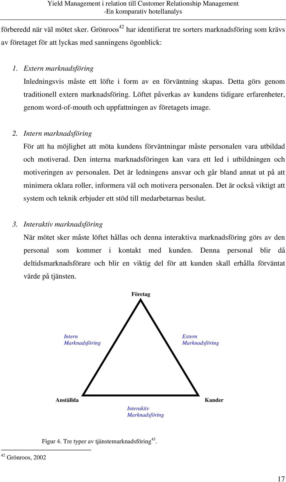 Löftet påverkas av kundens tidigare erfarenheter, genom word-of-mouth och uppfattningen av företagets image. 2.