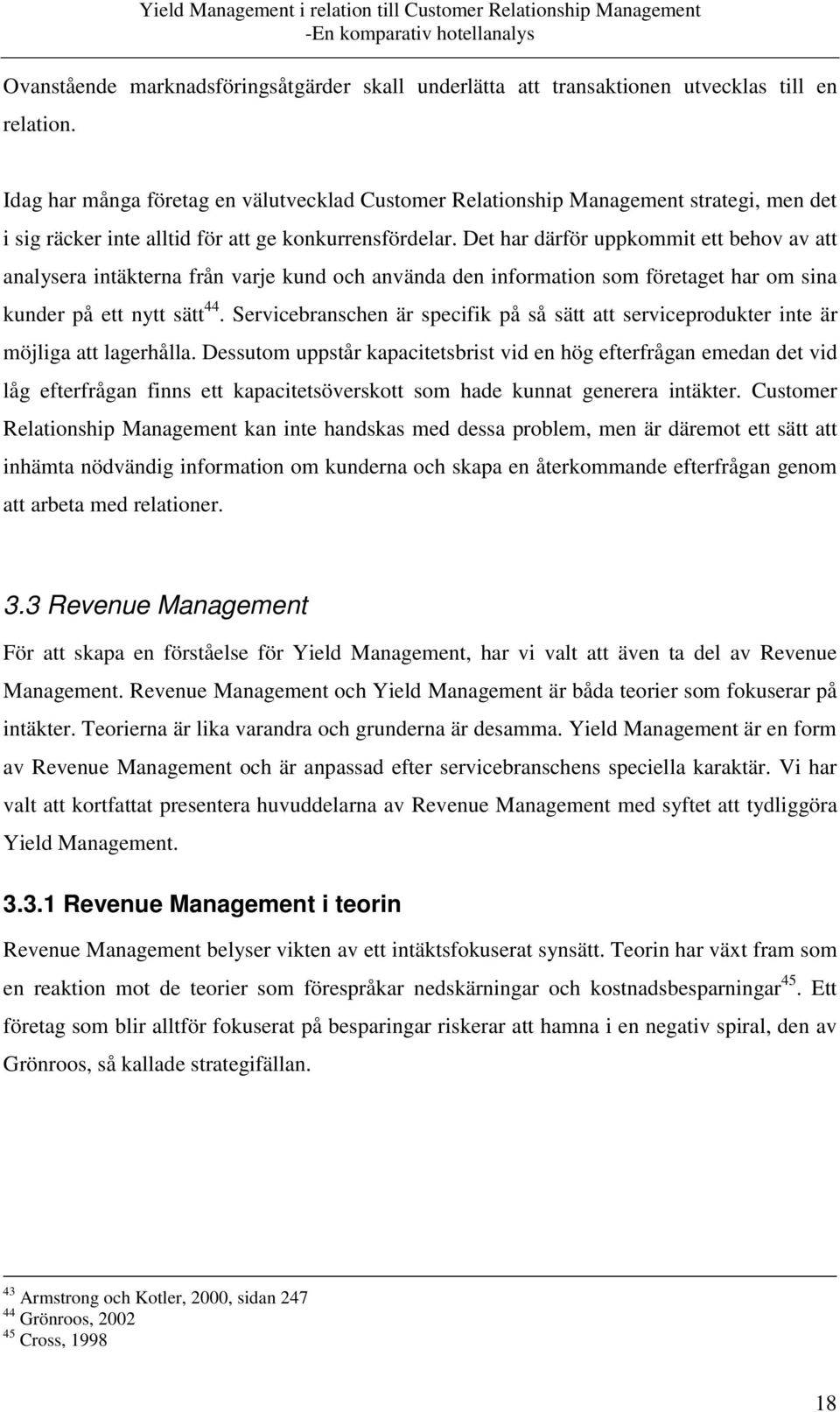 Det har därför uppkommit ett behov av att analysera intäkterna från varje kund och använda den information som företaget har om sina kunder på ett nytt sätt 44.