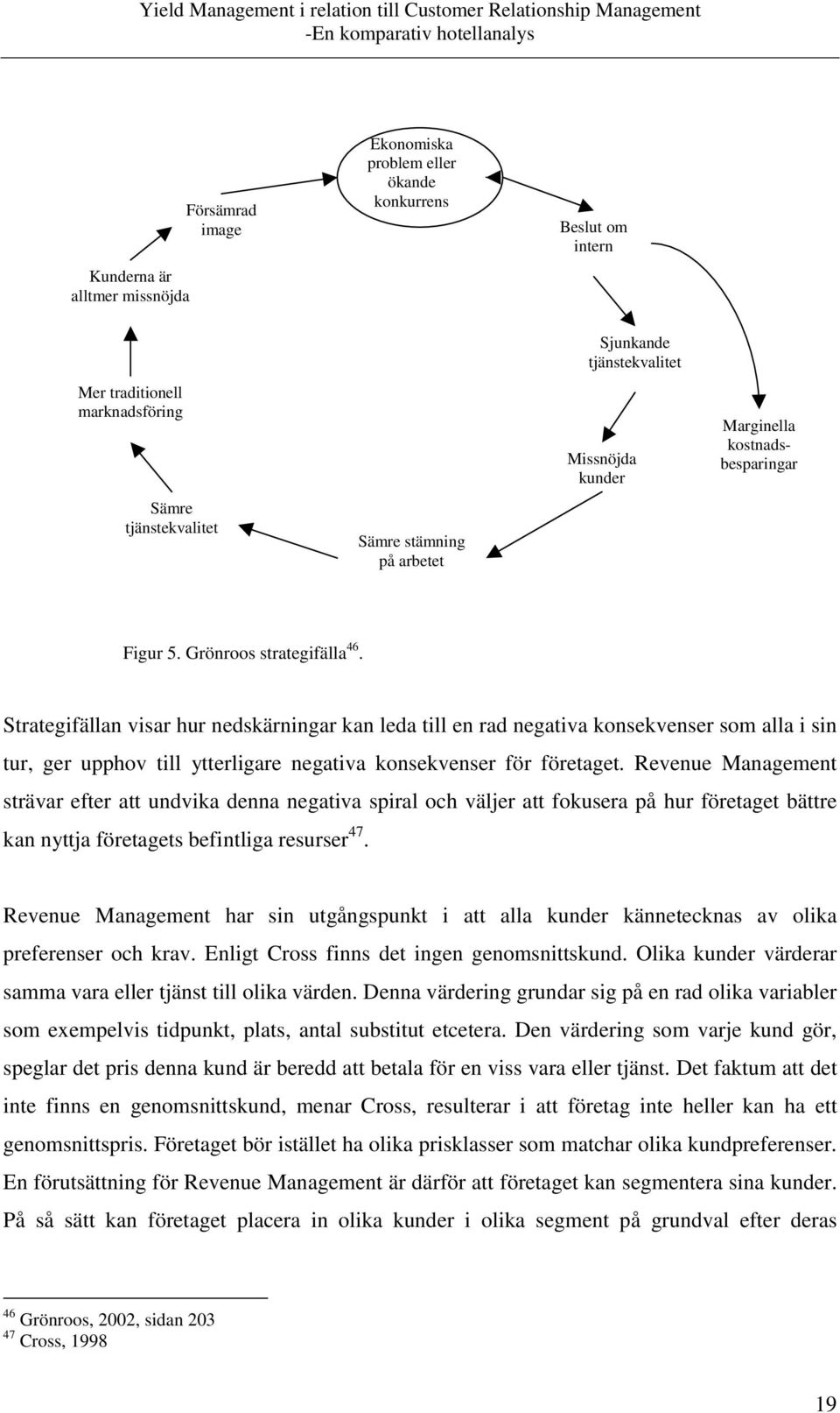 Strategifällan visar hur nedskärningar kan leda till en rad negativa konsekvenser som alla i sin tur, ger upphov till ytterligare negativa konsekvenser för företaget.