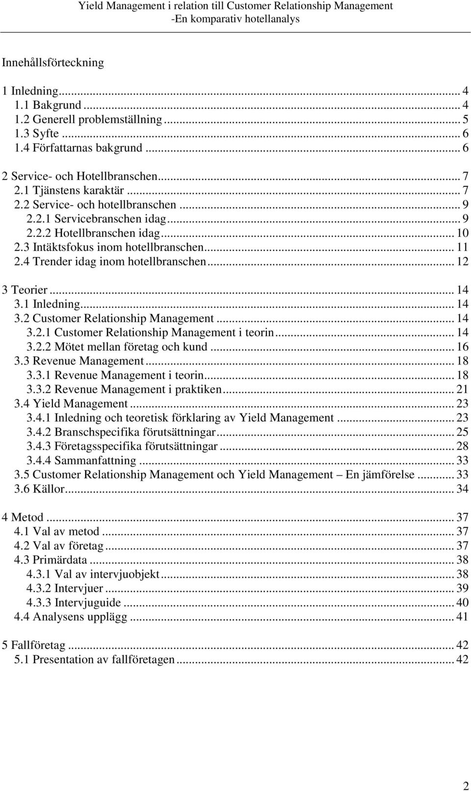 .. 14 3.1 Inledning... 14 3.2 Customer Relationship Management... 14 3.2.1 Customer Relationship Management i teorin... 14 3.2.2 Mötet mellan företag och kund... 16 3.3 Revenue Management... 18 3.3.1 Revenue Management i teorin.