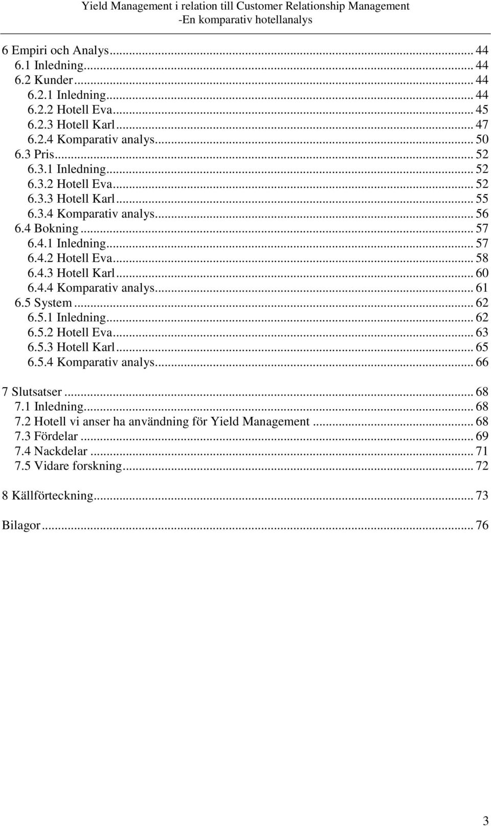 4.4 Komparativ analys... 61 6.5 System... 62 6.5.1 Inledning... 62 6.5.2 Hotell Eva... 63 6.5.3 Hotell Karl... 65 6.5.4 Komparativ analys... 66 7 Slutsatser... 68 7.
