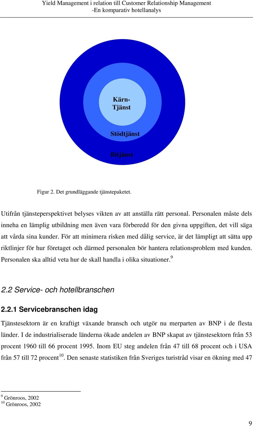 För att minimera risken med dålig service, är det lämpligt att sätta upp riktlinjer för hur företaget och därmed personalen bör hantera relationsproblem med kunden.