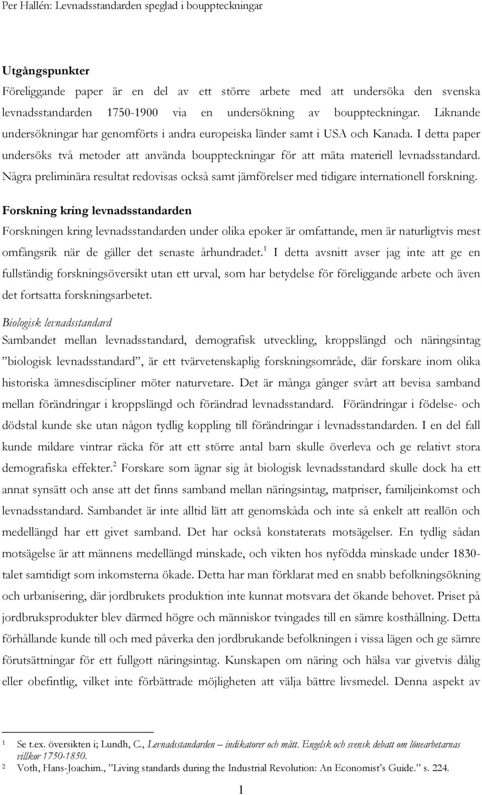 I detta paper undersöks två metoder att använda bouppteckningar för att mäta materiell levnadsstandard.