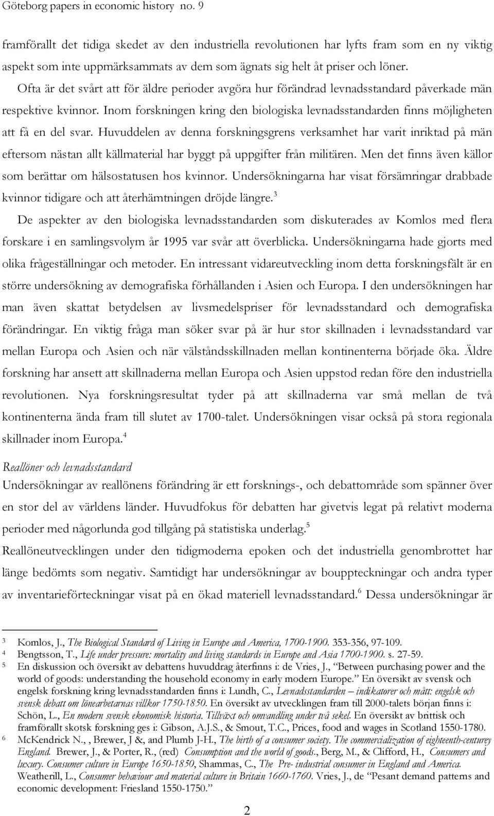 Ofta är det svårt att för äldre perioder avgöra hur förändrad levnadsstandard påverkade män respektive kvinnor.