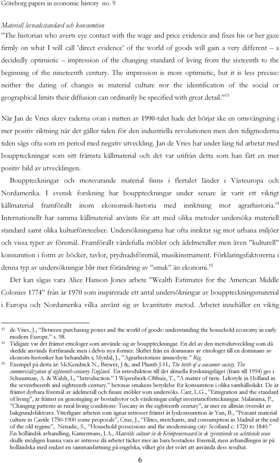 goods will gain a very different a decidedly optimistic impression of the changing standard of living from the sixteenth to the beginning of the nineteenth century.