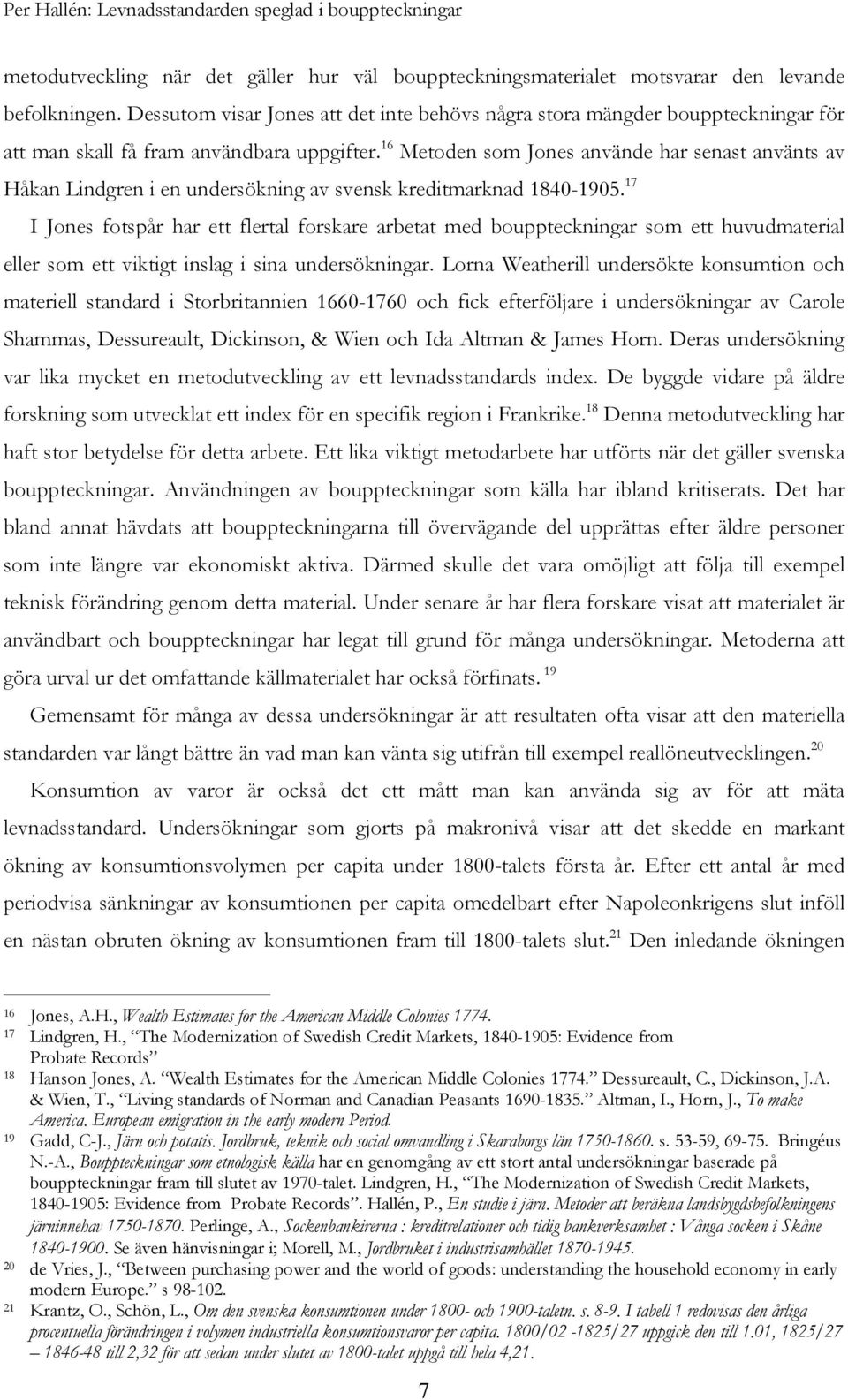 16 Metoden som Jones använde har senast använts av Håkan Lindgren i en undersökning av svensk kreditmarknad 1840-1905.