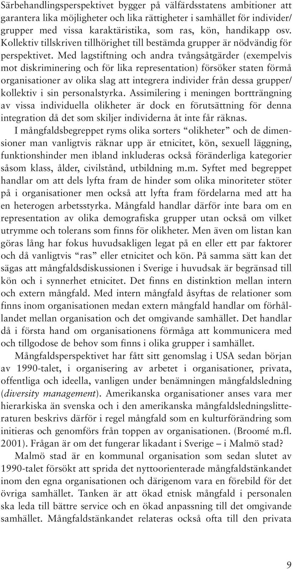 Med lagstiftning och andra tvångsåtgärder (exempelvis mot diskriminering och för lika representation) försöker staten förmå organisationer av olika slag att integrera individer från dessa grupper/