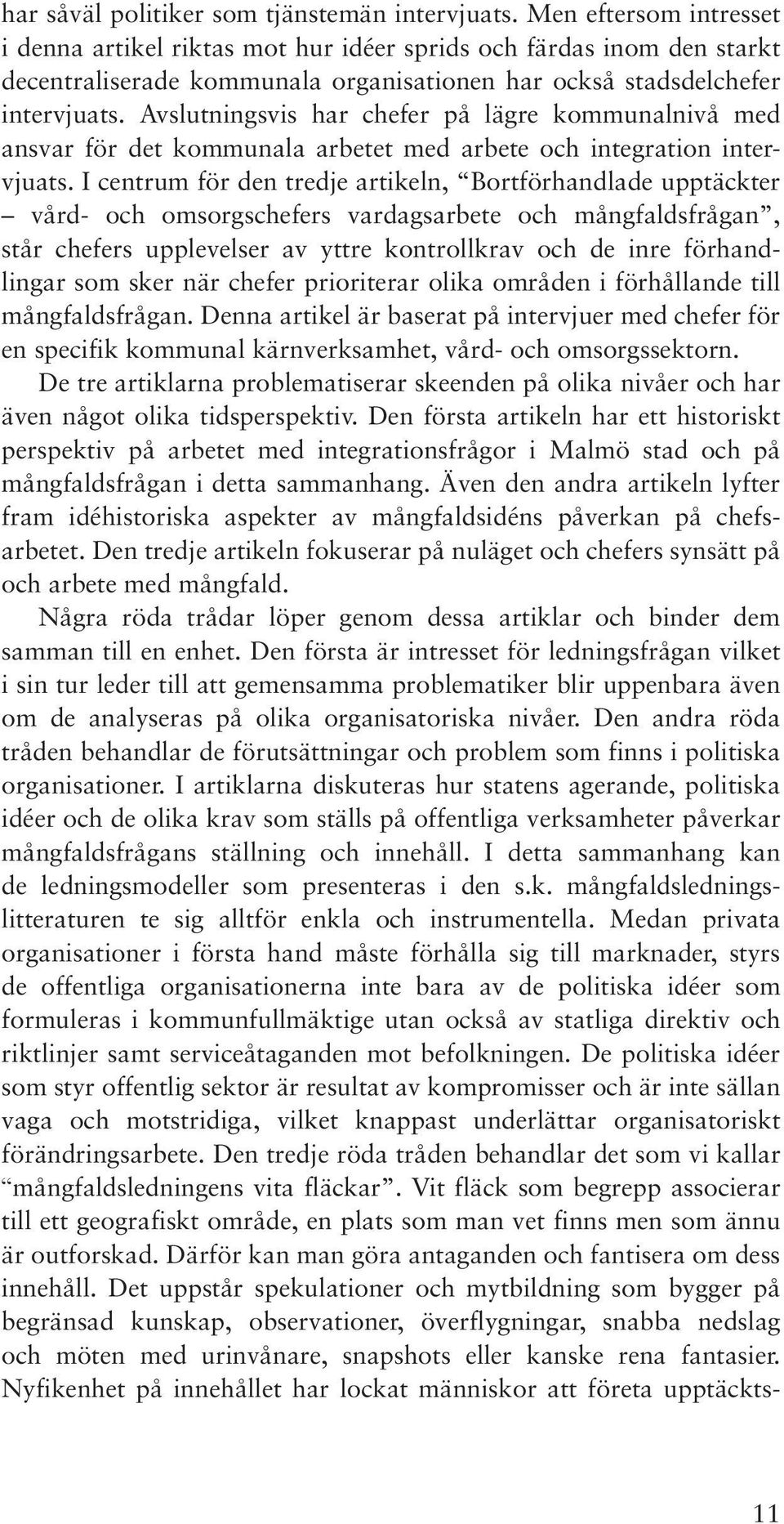 Avslutningsvis har chefer på lägre kommunalnivå med ansvar för det kommunala arbetet med arbete och integration intervjuats.