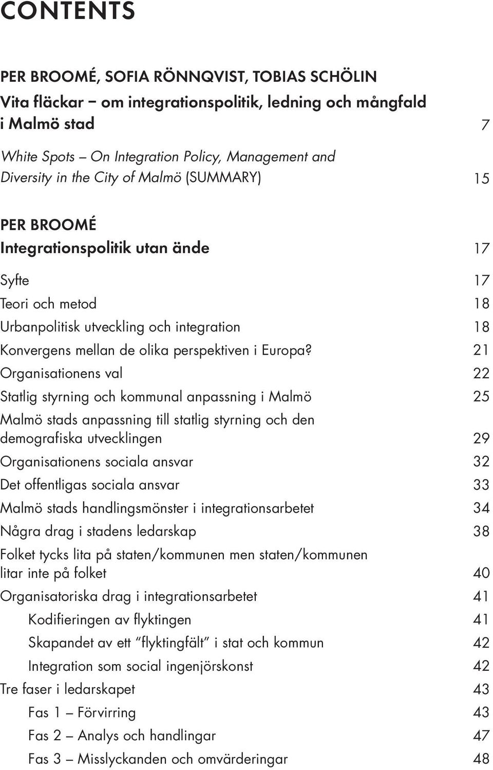 Organisationens val Statlig styrning och kommunal anpassning i Malmö Malmö stads anpassning till statlig styrning och den demografiska utvecklingen Organisationens sociala ansvar Det offentligas