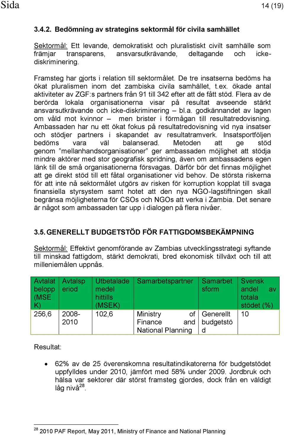 ickediskriminering. Framsteg har gjorts i relation till sektormålet. De tre insatserna bedöms ha ökat pluralismen inom det zambiska civila samhället, t.ex.