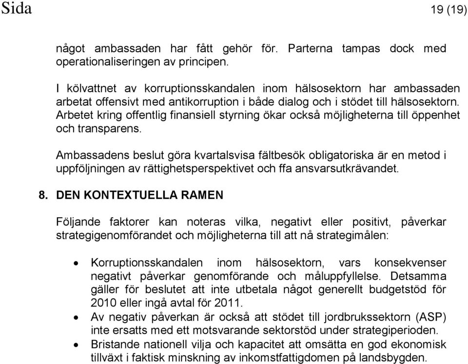 Arbetet kring offentlig finansiell styrning ökar också möjligheterna till öppenhet och transparens.