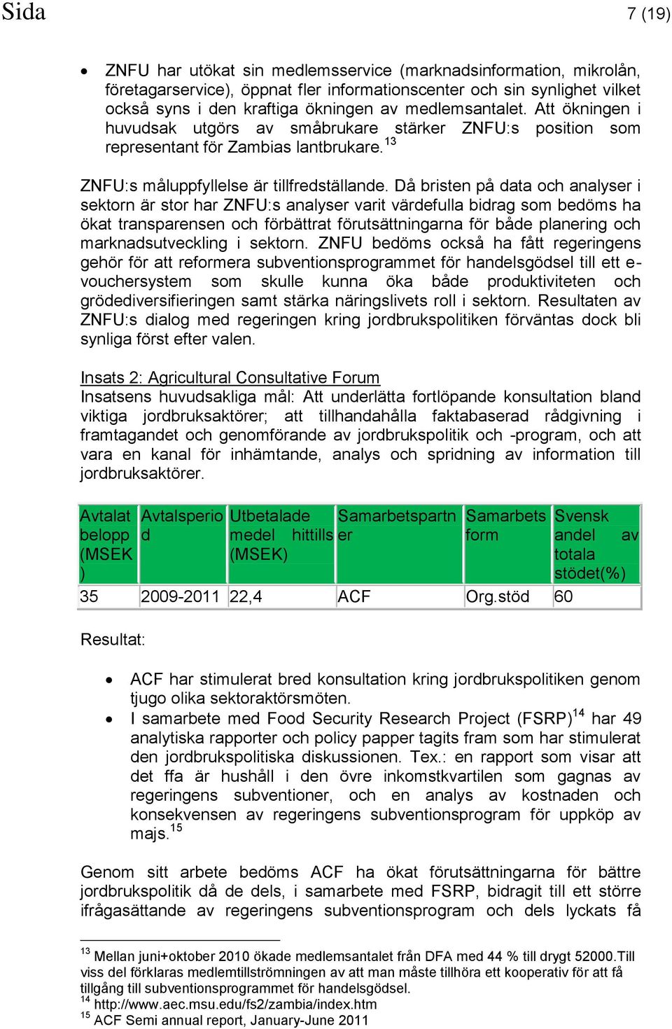 Då bristen på data och analyser i sektorn är stor har ZNFU:s analyser varit värdefulla bidrag som bedöms ha ökat transparensen och förbättrat förutsättningarna för både planering och