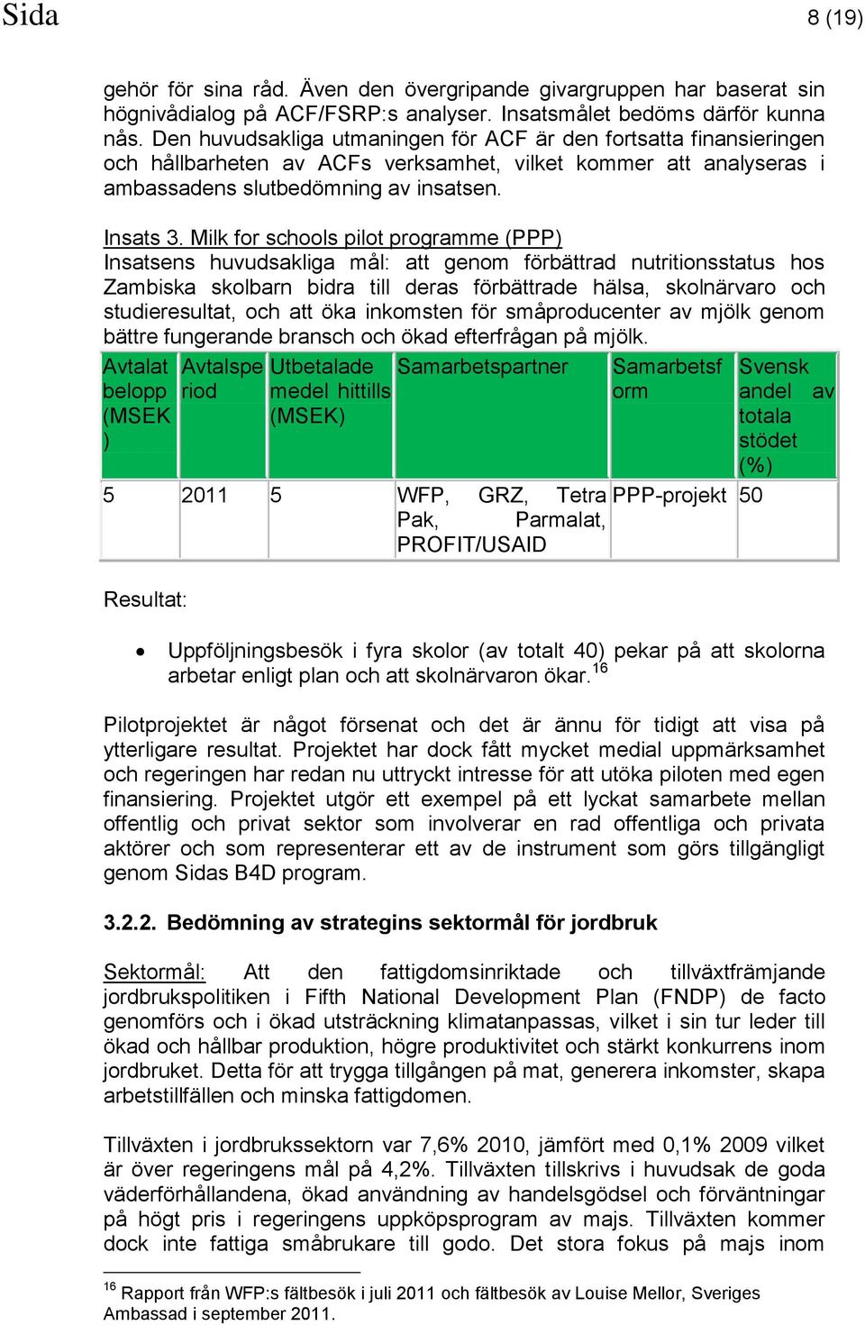 Milk for schools pilot programme (PPP) Insatsens huvudsakliga mål: att genom förbättrad nutritionsstatus hos Zambiska skolbarn bidra till deras förbättrade hälsa, skolnärvaro och studieresultat, och