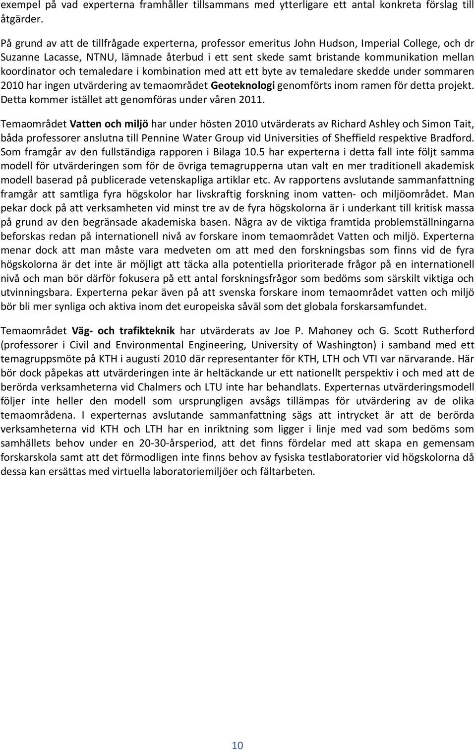 koordinator och temaledare i kombination med att ett byte av temaledare skedde under sommaren 2010 har ingen utvärdering av temaområdet Geoteknologi genomförts inom ramen för detta projekt.