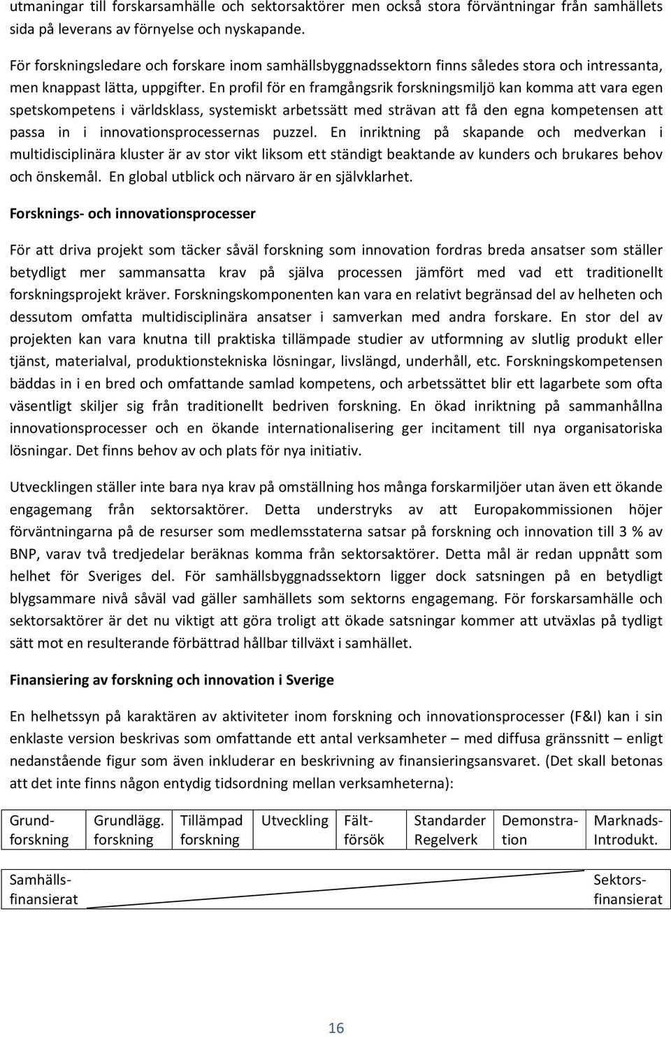 En profil för en framgångsrik forskningsmiljö kan komma att vara egen spetskompetens i världsklass, systemiskt arbetssätt med strävan att få den egna kompetensen att passa in i