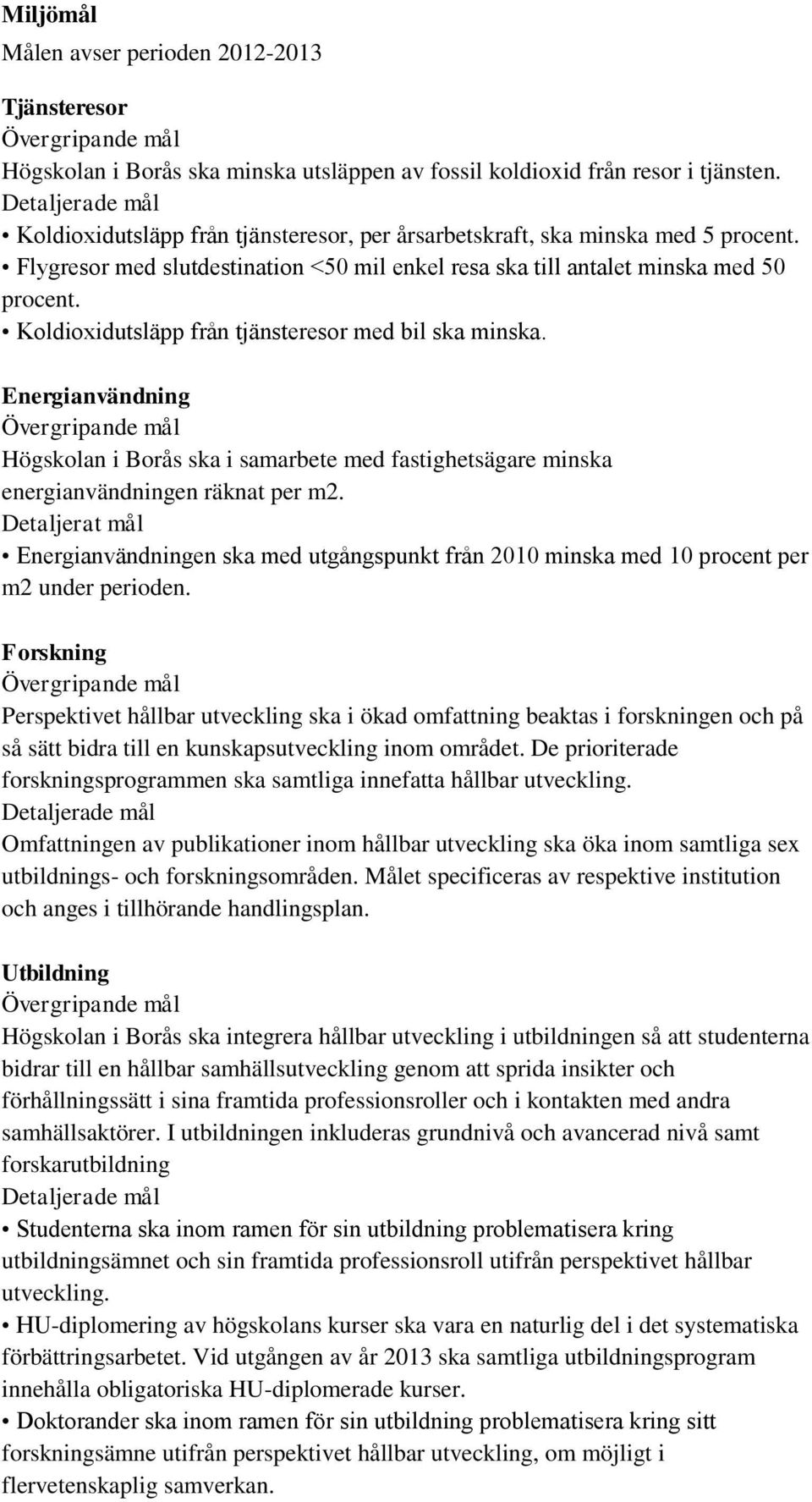 Koldioxidutsläpp från tjänsteresor med bil ska minska. Energianvändning Övergripande mål Högskolan i Borås ska i samarbete med fastighetsägare minska energianvändningen räknat per m2.