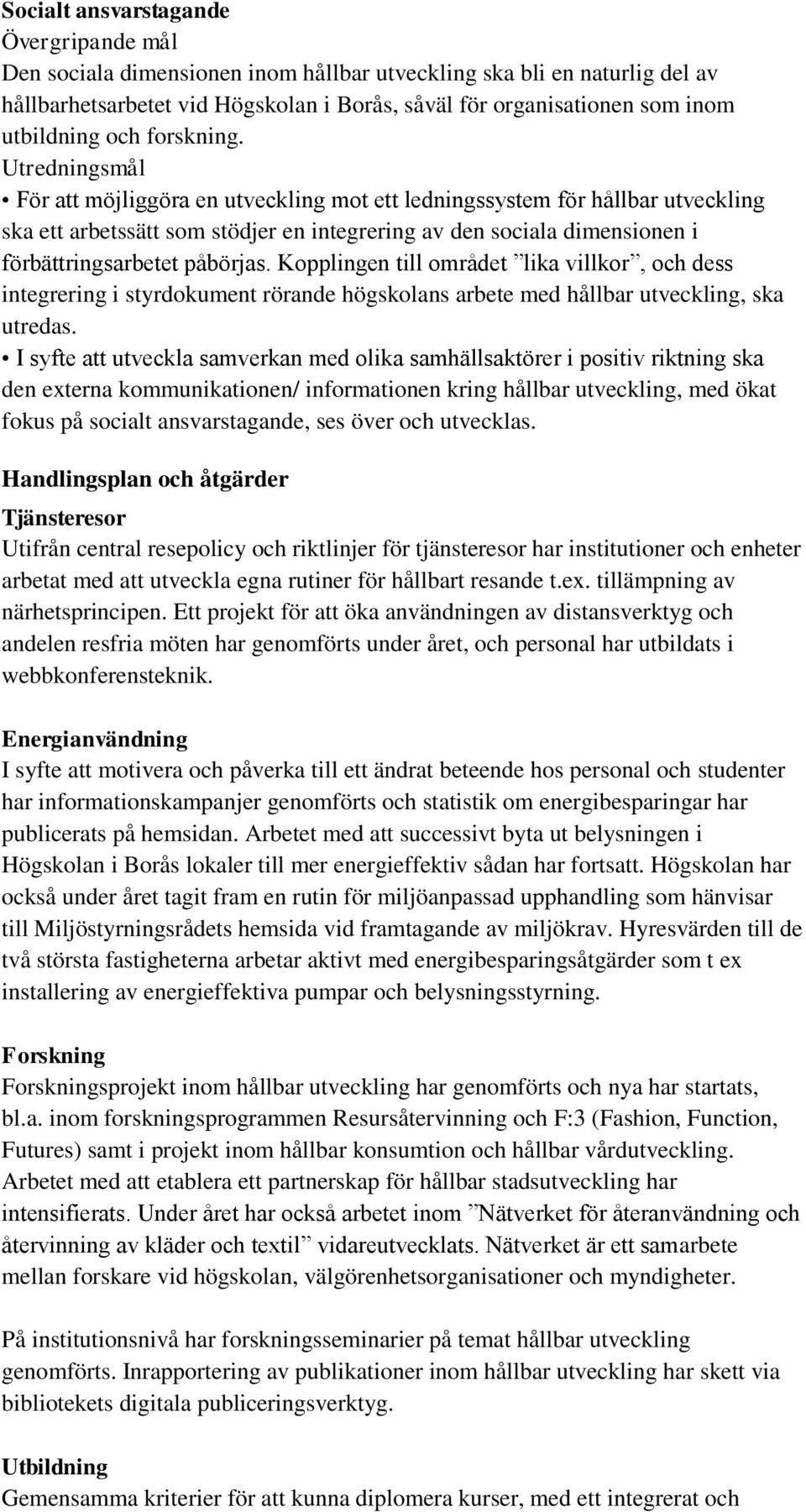 Utredningsmål För att möjliggöra en utveckling mot ett ledningssystem för hållbar utveckling ska ett arbetssätt som stödjer en integrering av den sociala dimensionen i förbättringsarbetet påbörjas.