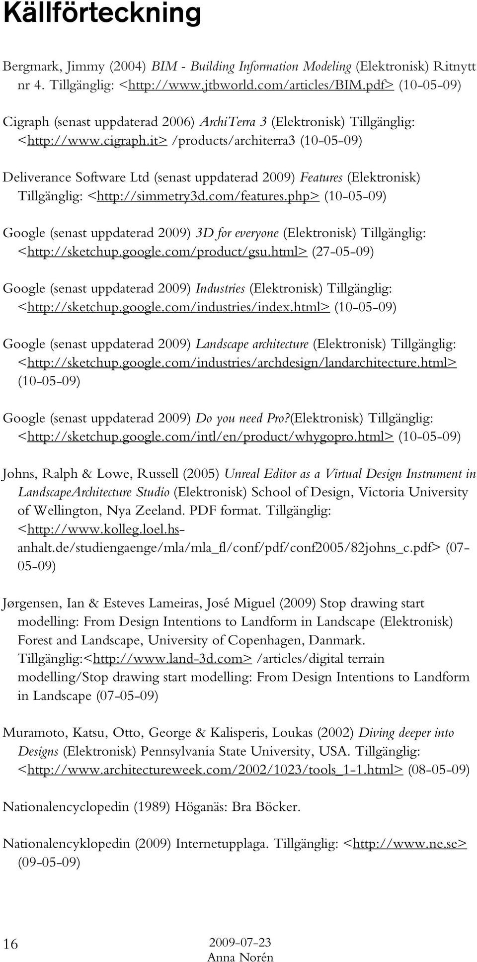 it> /products/architerra3 (10-05-09) Deliverance Software Ltd (senast uppdaterad 2009) Features (Elektronisk) Tillgänglig: <http://simmetry3d.com/features.