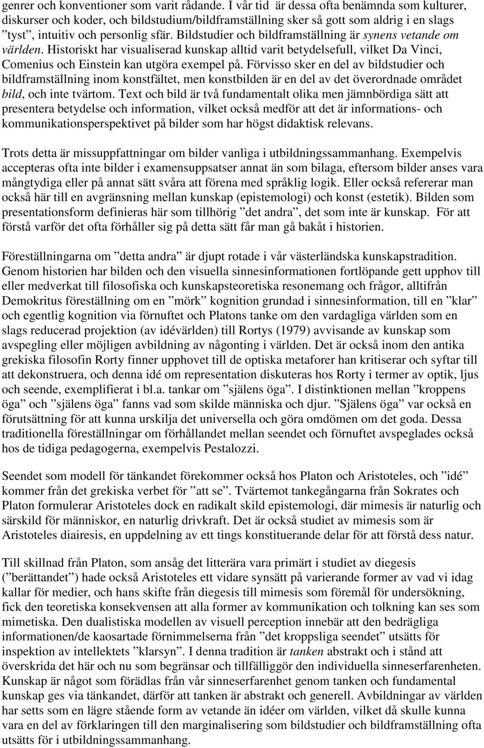 Bildstudier och bildframställning är synens vetande om världen. Historiskt har visualiserad kunskap alltid varit betydelsefull, vilket Da Vinci, Comenius och Einstein kan utgöra exempel på.