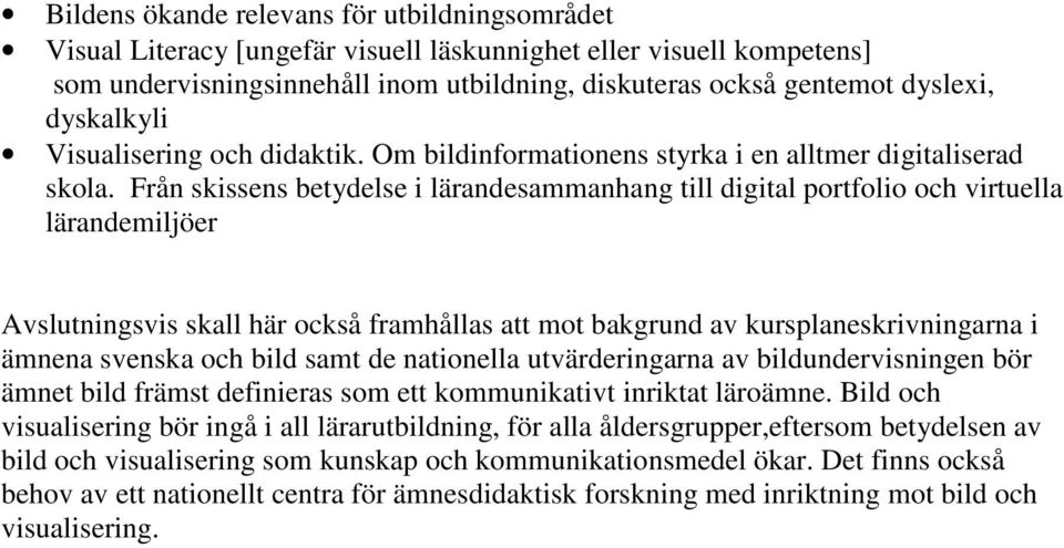Från skissens betydelse i lärandesammanhang till digital portfolio och virtuella lärandemiljöer Avslutningsvis skall här också framhållas att mot bakgrund av kursplaneskrivningarna i ämnena svenska