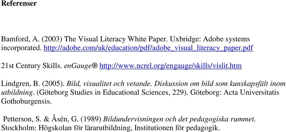 (2005). Bild, visualitet och vetande. Diskussion om bild som kunskapsfält inom utbildning. (Göteborg Studies in Educational Sciences, 229).