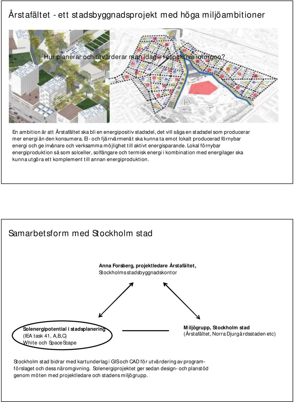 El- och fjärrvärmenät ska kunna ta emot lokalt producerad förnybar energi och ge invånare och verksamma möjlighet till aktivt energisparande.