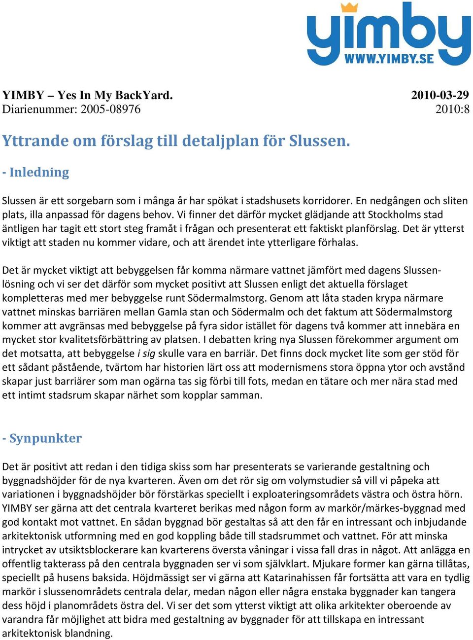 Vi finner det därför mycket glädjande att Stockholms stad äntligen har tagit ett stort steg framåt i frågan och presenterat ett faktiskt planförslag.