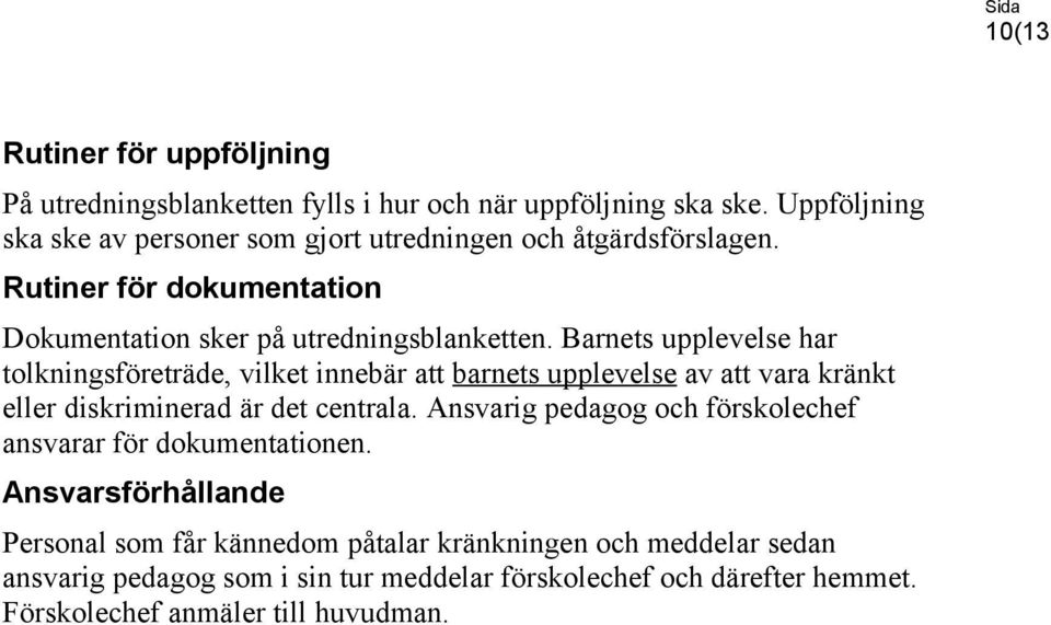 Barnets upplevelse har tolkningsföreträde, vilket innebär att barnets upplevelse av att vara kränkt eller diskriminerad är det centrala.