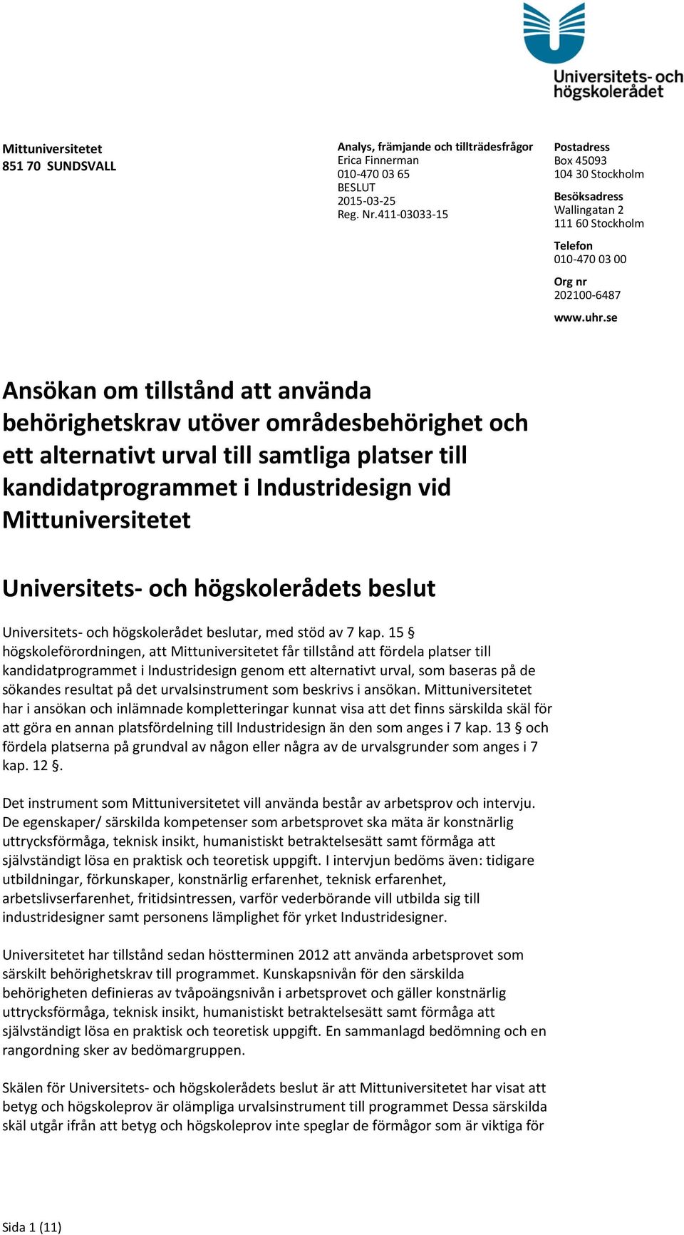 se Ansökan om tillstånd att använda behörighetskrav utöver områdesbehörighet och ett alternativt urval till samtliga platser till kandidatprogrammet i Industridesign vid Mittuniversitetet