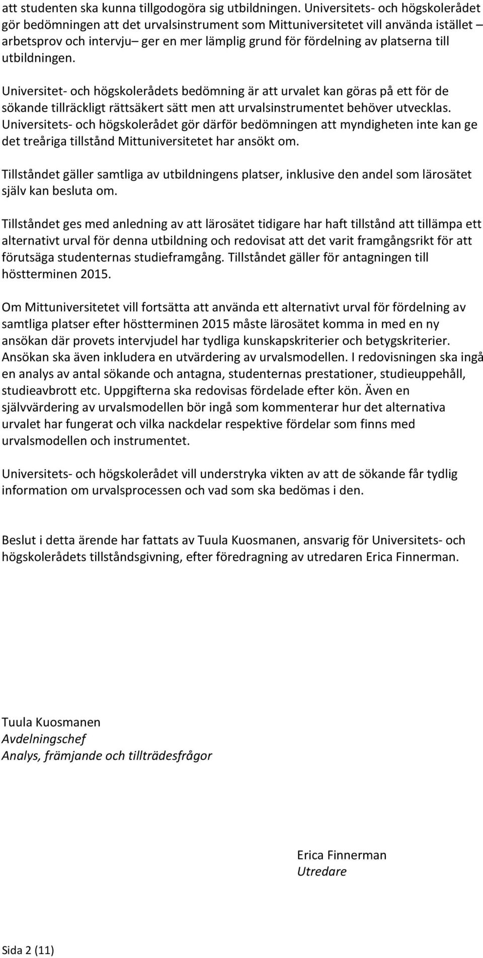 utbildningen. Universitet- och högskolerådets bedömning är att urvalet kan göras på ett för de sökande tillräckligt rättsäkert sätt men att urvalsinstrumentet behöver utvecklas.