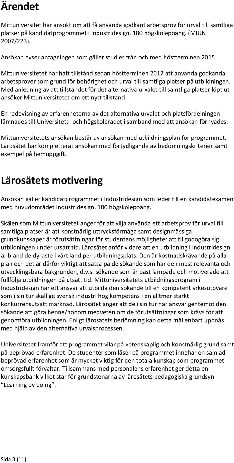 Mittuniversitetet har haft tillstånd sedan höstterminen 2012 att använda godkända arbetsprover som grund för behörighet och urval till samtliga platser på utbildningen.