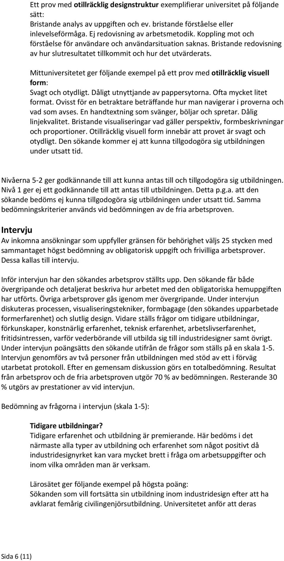 Mittuniversitetet ger följande exempel på ett prov med otillräcklig visuell form: Svagt och otydligt. Dåligt utnyttjande av pappersytorna. Ofta mycket litet format.