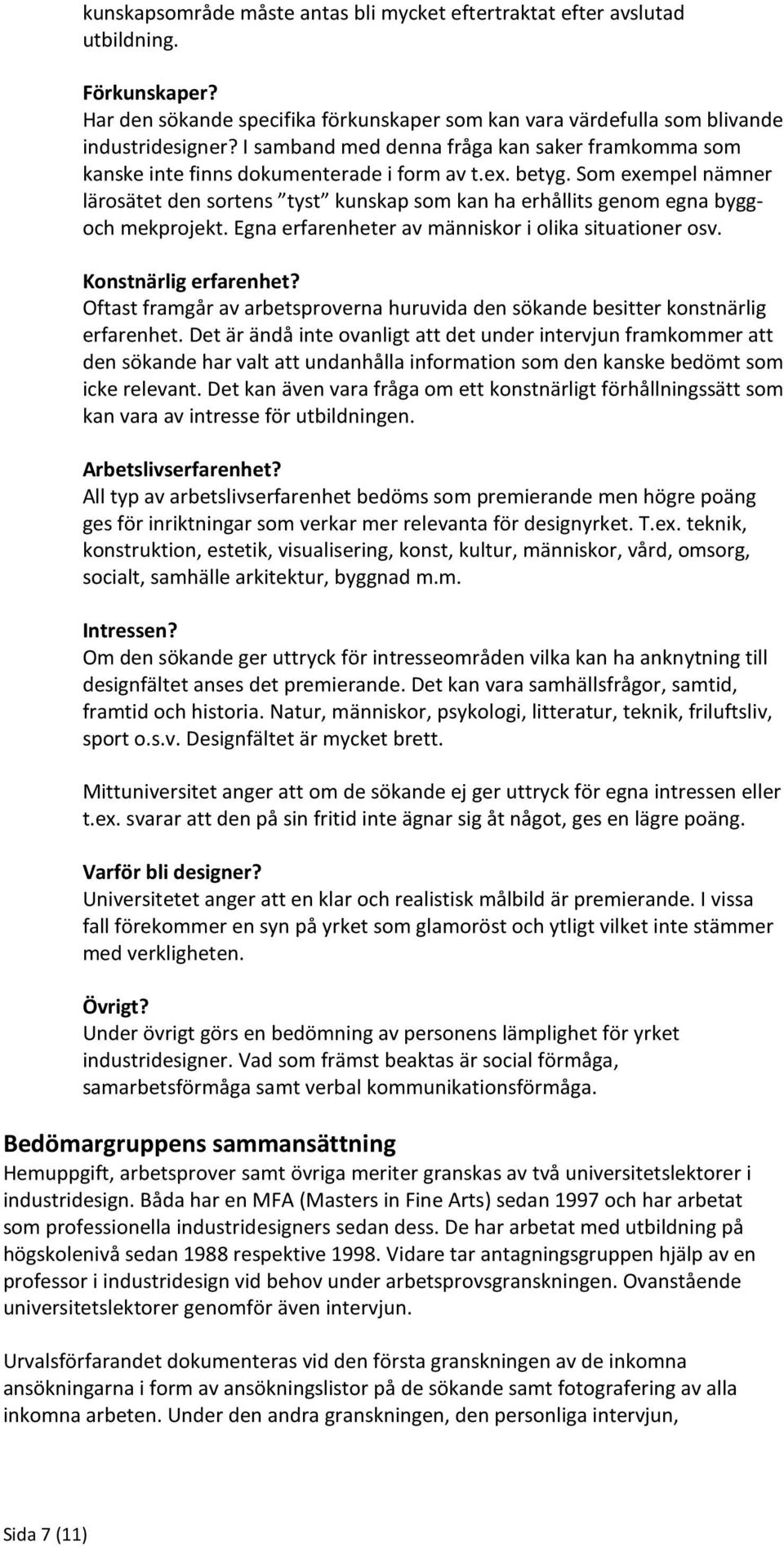 Som exempel nämner lärosätet den sortens tyst kunskap som kan ha erhållits genom egna byggoch mekprojekt. Egna erfarenheter av människor i olika situationer osv. Konstnärlig erfarenhet?