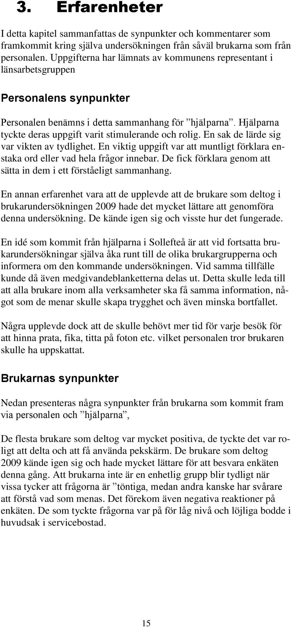 Hjälparna tycte deras uppgift varit stimulerande och rolig. En sa de lärde sig var viten av tydlighet. En vitig uppgift var att muntligt förlara enstaa ord eller vad hela frågor innebar.