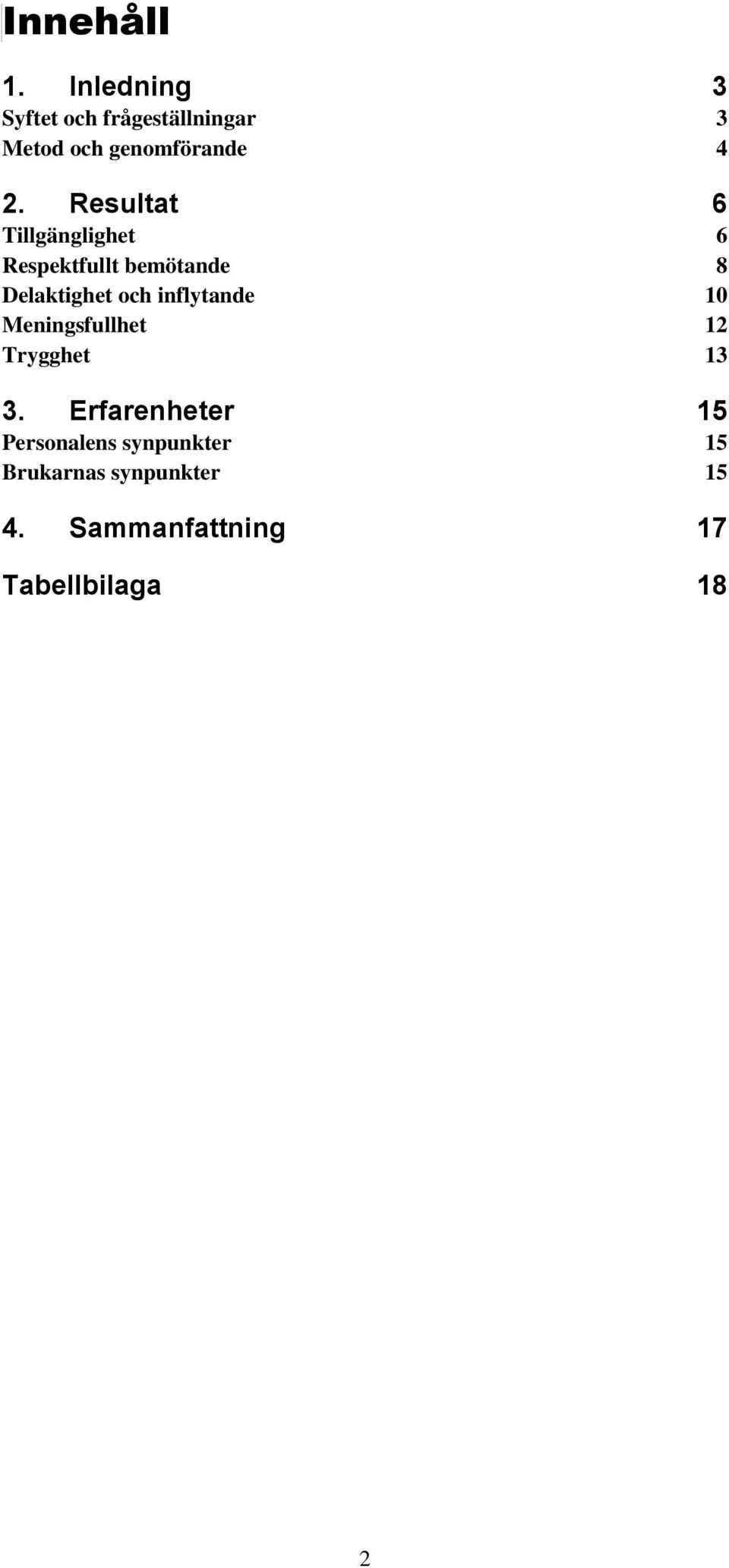 Resultat 6 Tillgänglighet 6 Respetfullt bemötande 8 Delatighet och