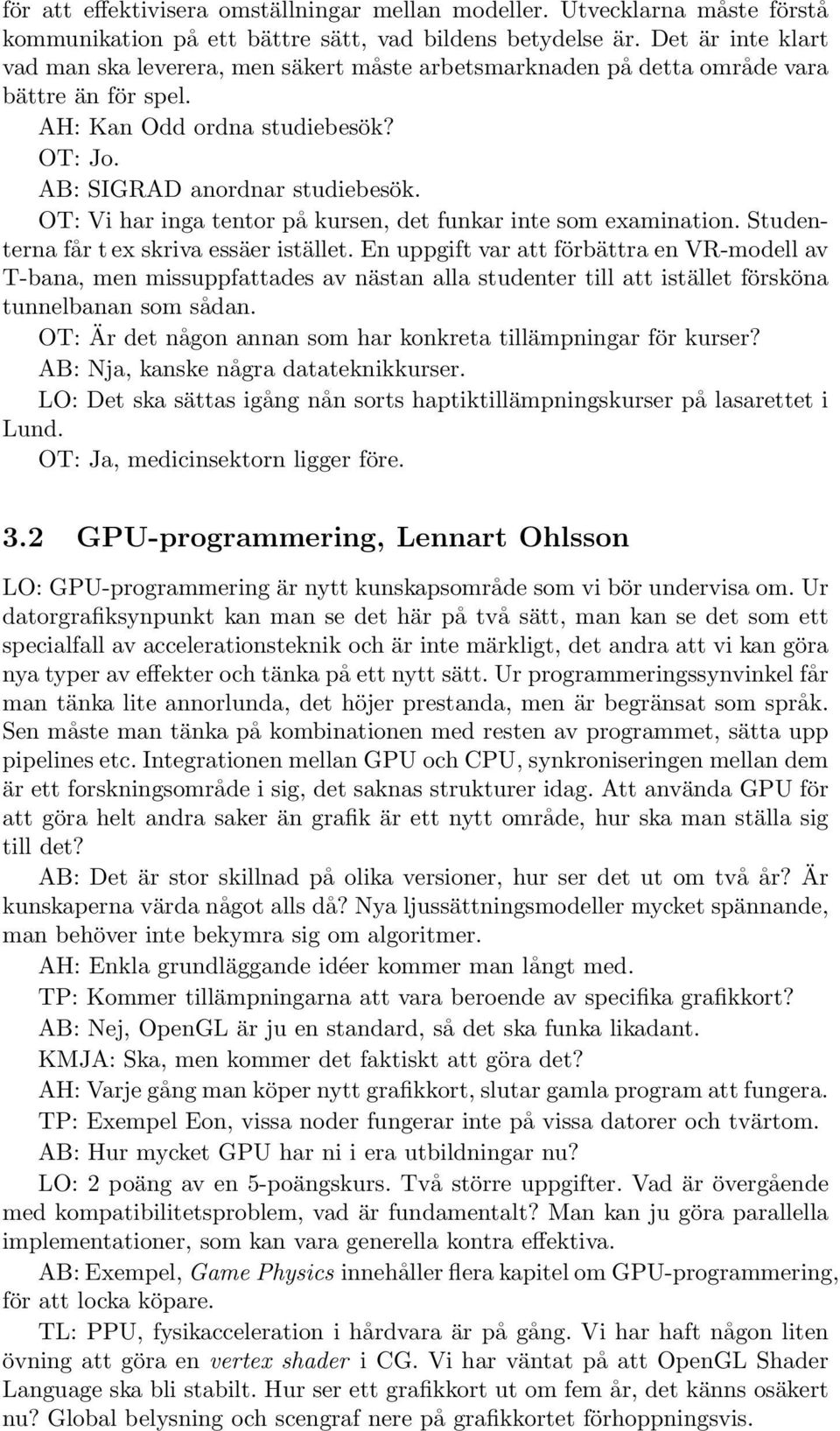 OT: Vi har inga tentor på kursen, det funkar inte som examination. Studenterna får t ex skriva essäer istället.