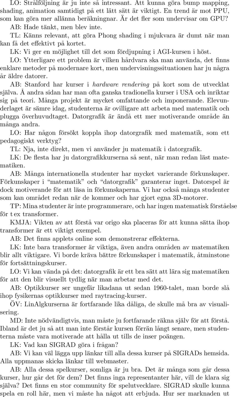 LK: Vi ger en möjlighet till det som fördjupning i AGI-kursen i höst.