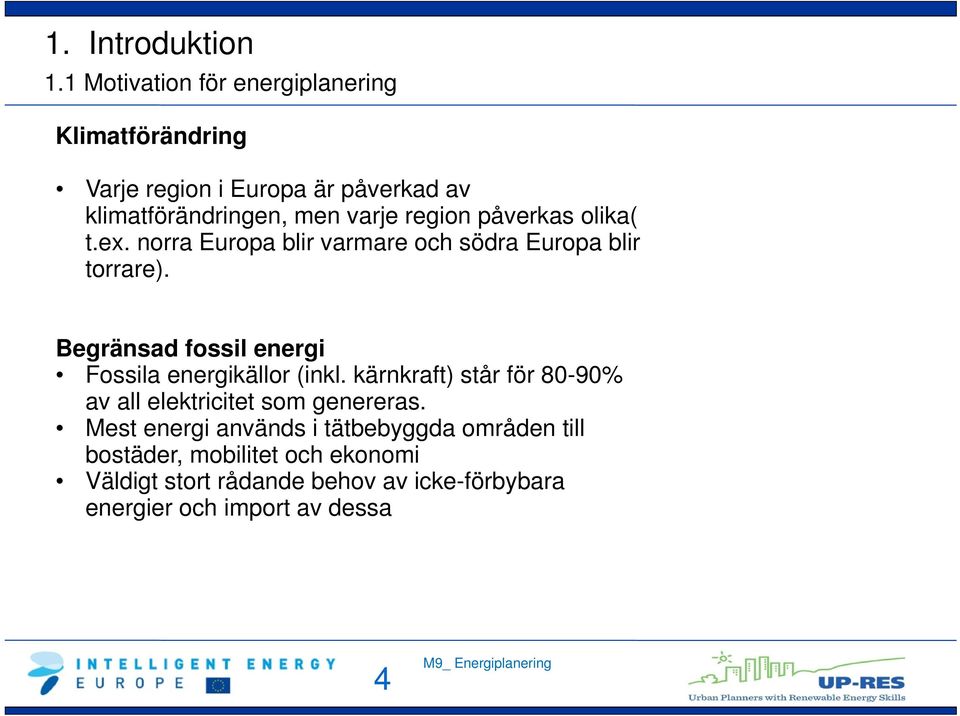 region påverkas olika( t.ex. norra Europa blir varmare och södra Europa blir torrare).