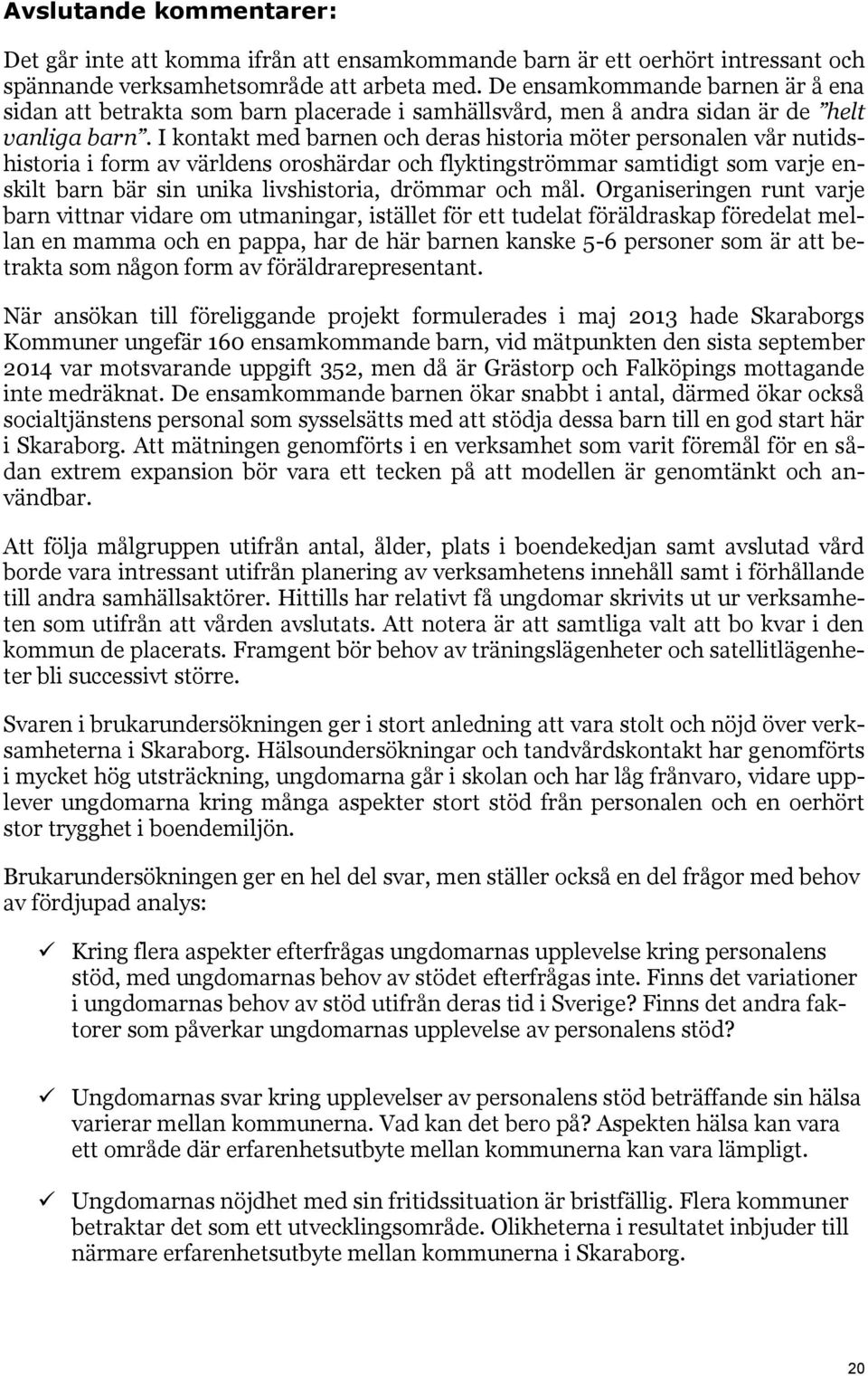 I kontakt med barnen och deras historia möter personalen vår nutidshistoria i form av världens oroshärdar och flyktingströmmar samtidigt som varje enskilt barn bär sin unika livshistoria, drömmar och