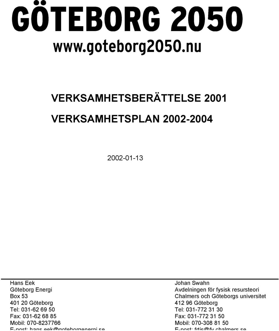 031-772 31 50 Johan Swahn Avdelningen för fysisk resursteori Chalmers och Göteborgs universitet