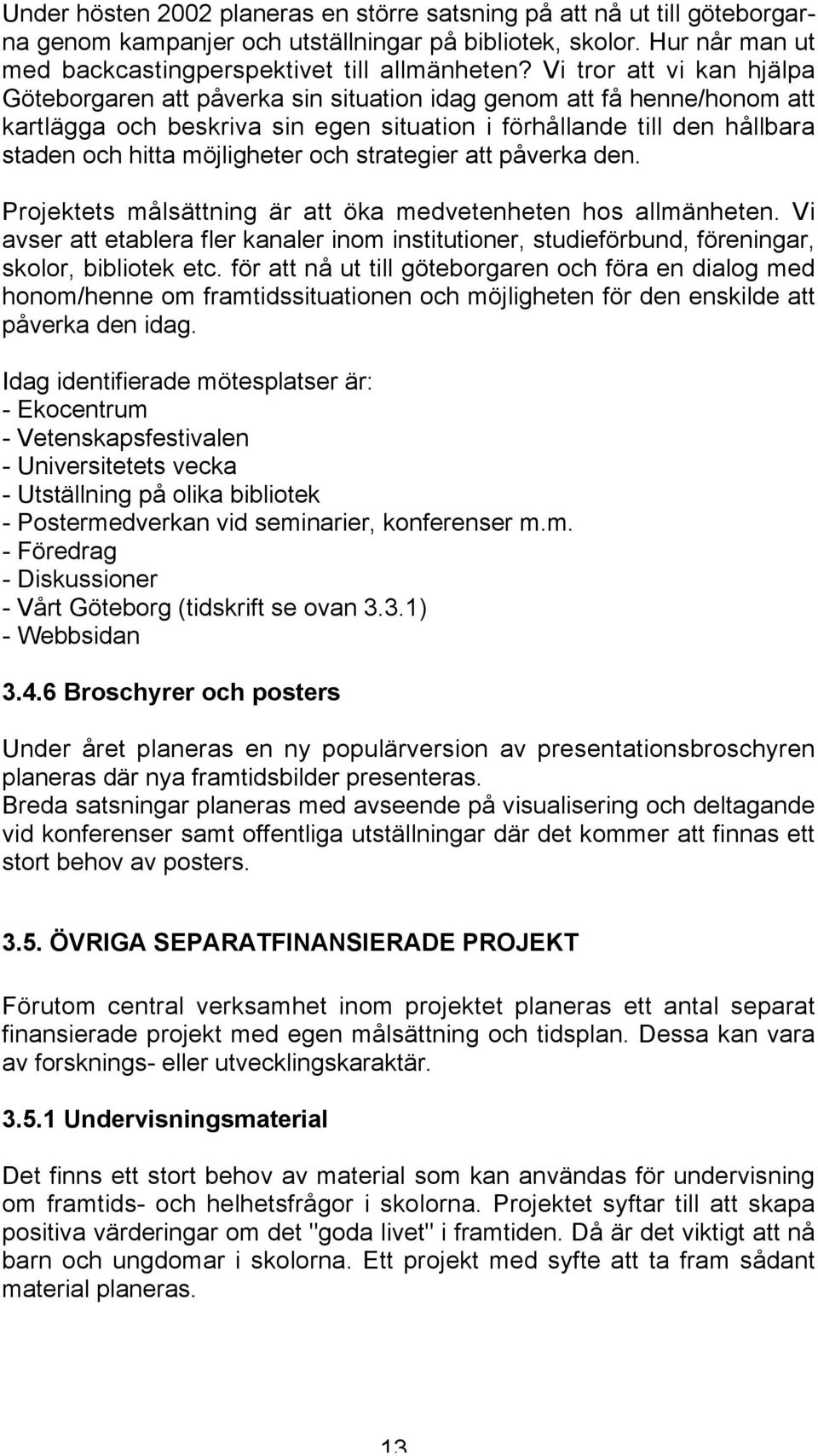 möjligheter och strategier att påverka den. Projektets målsättning är att öka medvetenheten hos allmänheten.