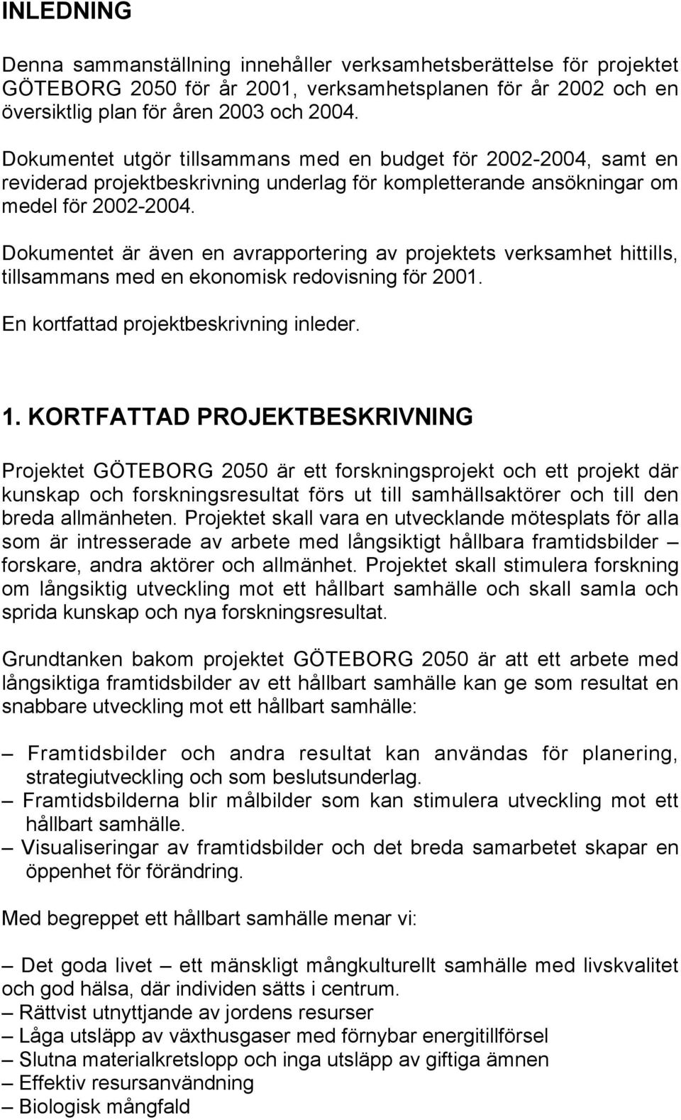 Dokumentet är även en avrapportering av projektets verksamhet hittills, tillsammans med en ekonomisk redovisning för 2001. En kortfattad projektbeskrivning inleder. 1.