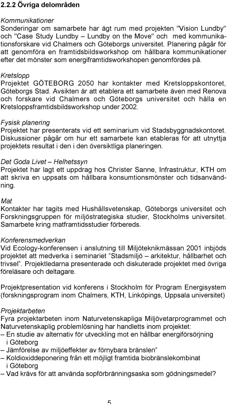 Kretslopp Projektet GÖTEBORG 2050 har kontakter med Kretsloppskontoret, Göteborgs Stad.