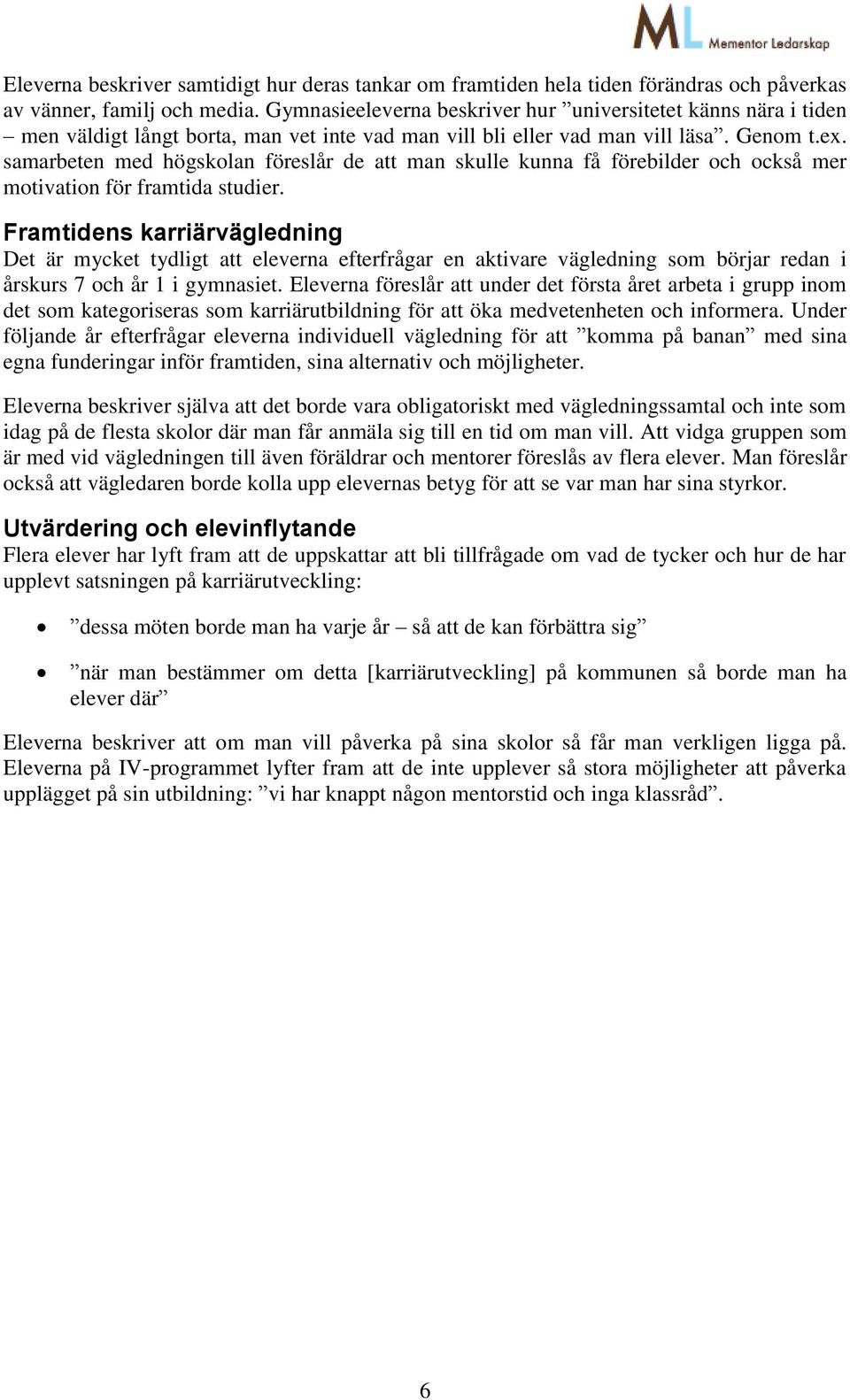 samarbeten med högskolan föreslår de att man skulle kunna få förebilder och också mer motivation för framtida studier.